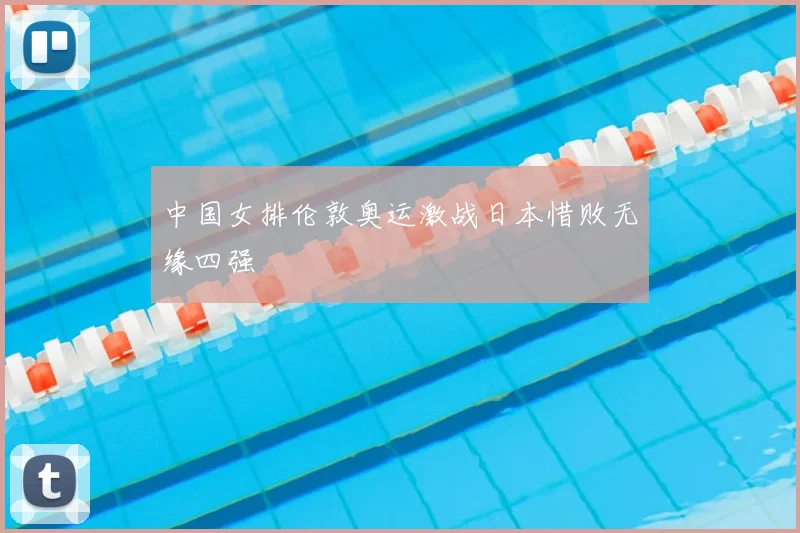 中国女排伦敦奥运激战日本惜败无缘四强