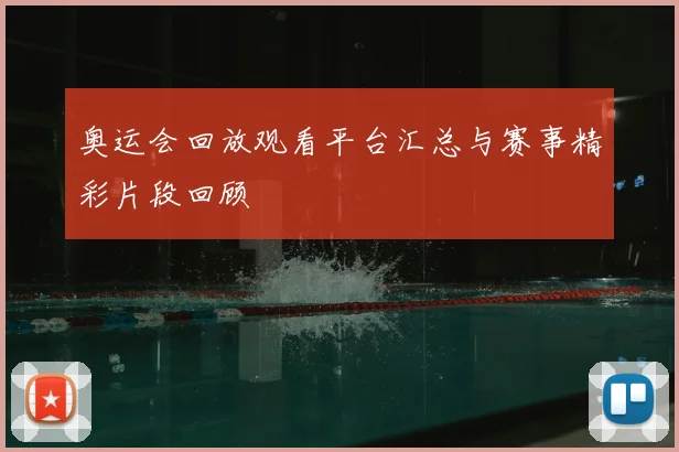 奥运会回放观看平台汇总与赛事精彩片段回顾