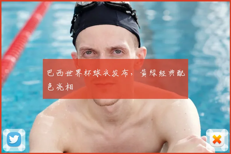 巴西世界杯球衣发布，黄绿经典配色亮相