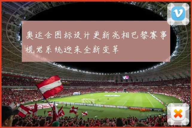 奥运会图标设计更新亮相巴黎赛事视觉系统迎来全新变革
