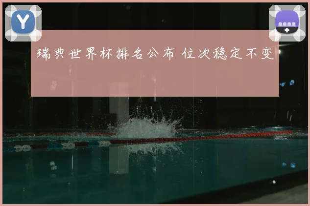 瑞典世界杯排名公布 位次稳定不变
