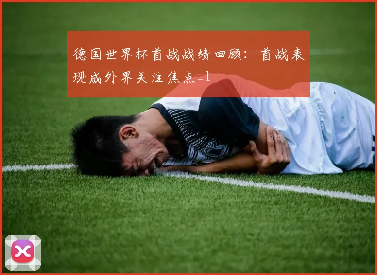 德国世界杯首战战绩回顾:首战表现成外界关注焦点_1