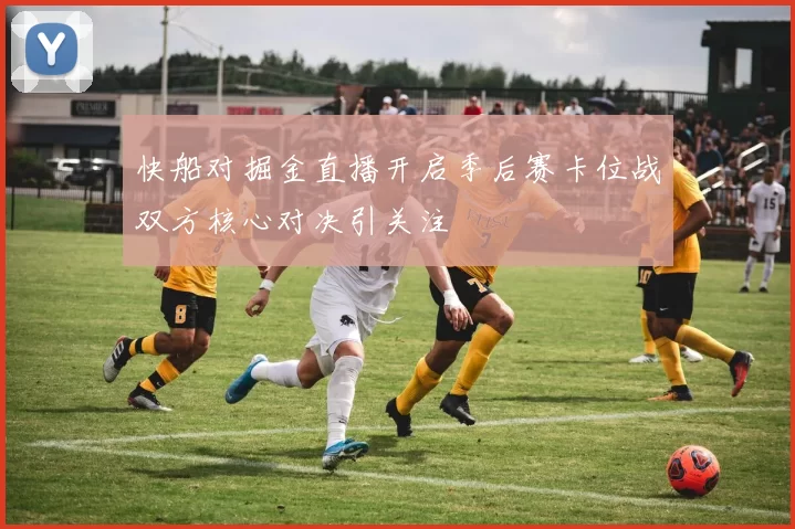 快船对掘金直播开启季后赛卡位战双方核心对决引关注