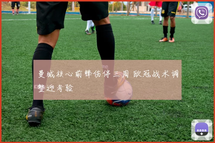 曼城核心前锋伤停三周 欧冠战术调整迎考验