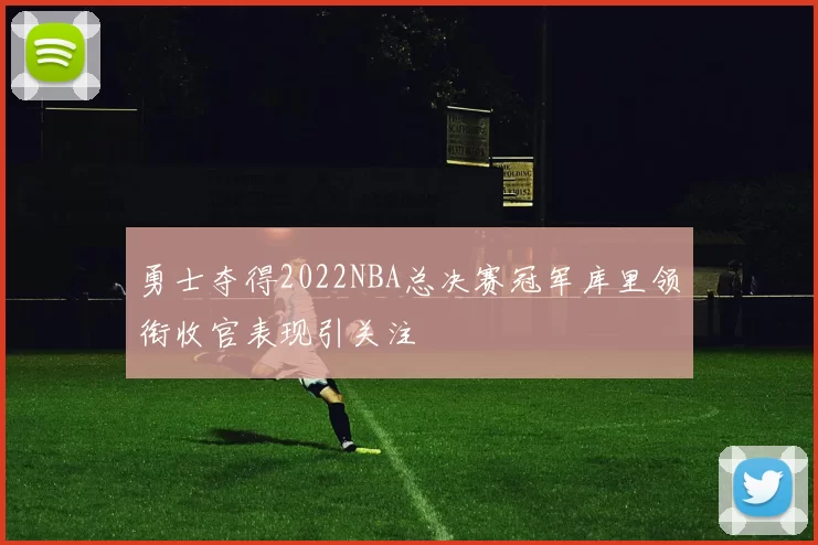勇士夺得2022NBA总决赛冠军库里领衔收官表现引关注
