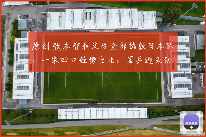 原创 张本智和父母全部执教日本队，一家四口强势出击，国乒迎来劲敌