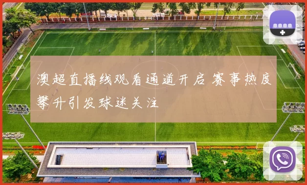 澳超直播线观看通道开启 赛事热度攀升引发球迷关注