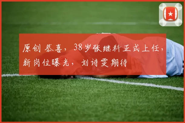 原创 恭喜,38岁张继科正式上任,新岗位曝光,刘诗雯期待