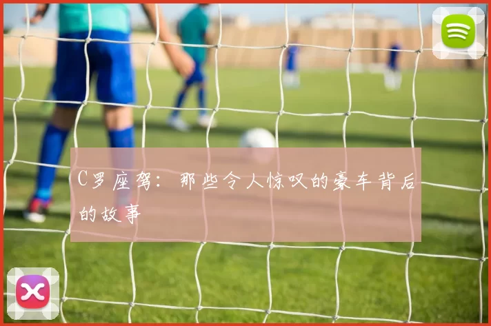 C罗座驾:那些令人惊叹的豪车背后的故事